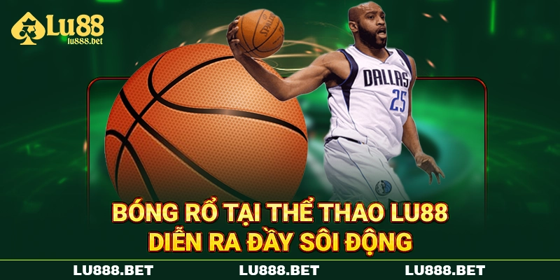 Bóng rổ tại thể thao LU88 diễn ra đầy sôi động Bóng rổ tại thể thao LU88 diễn ra đầy sôi động