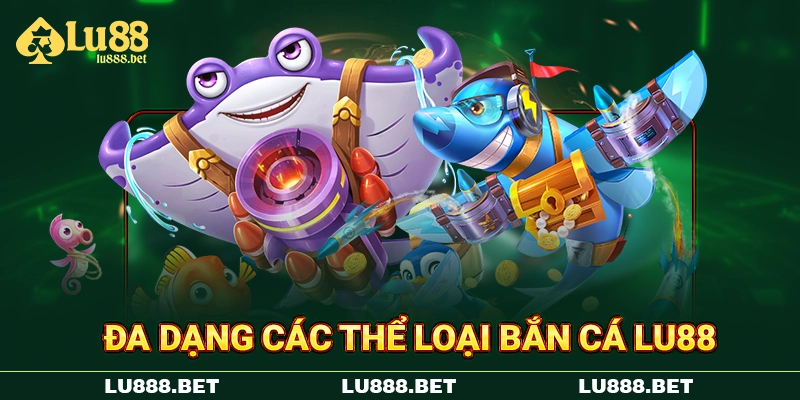 Đa dạng các thể loại bắn cá LU88