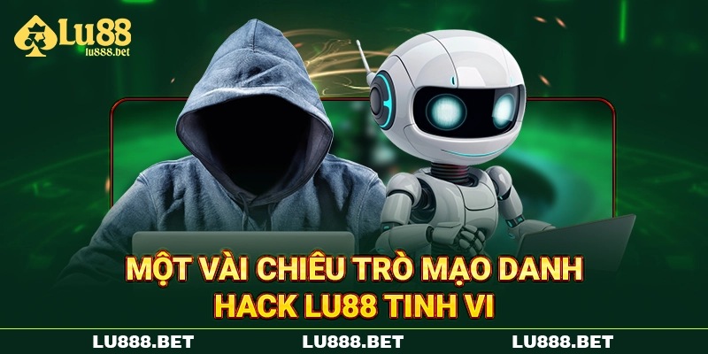 Một vài chiêu trò mạo danh hack LU88 tinh vi