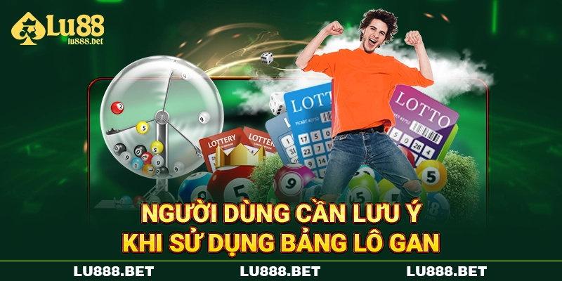 Người dùng cần lưu ý khi sử dụng bảng lô gan