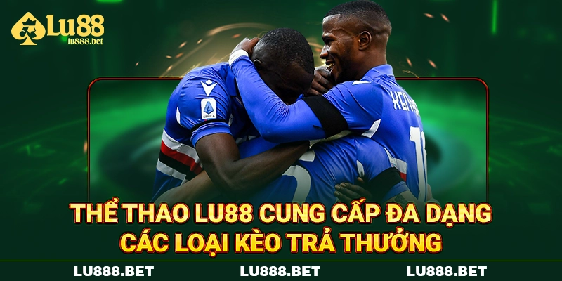 Thể thao LU88 cung cấp đa dạng các loại kèo trả thưởng Thể thao LU88 cung cấp đa dạng các loại kèo trả thưởng